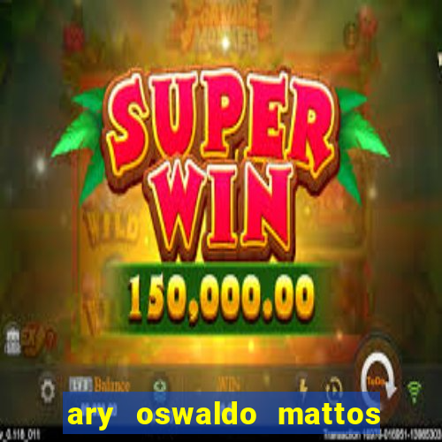 ary oswaldo mattos filho fortuna